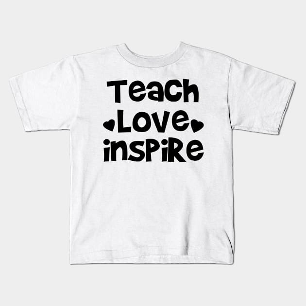 Teach, Love, Inspire Kids T-Shirt by FazaGalery